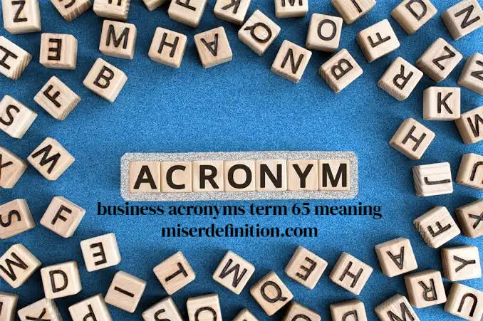 Business Acronyms Term 65 Meaning: The Complete Guide You Actually Need